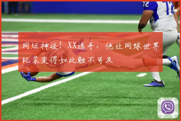 网坛神迹!XX选手,他让网球世界纪录变得如此触不可及