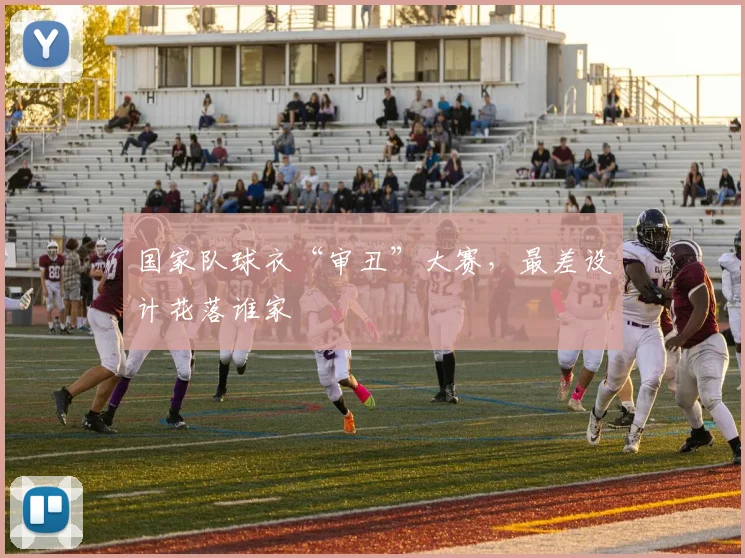 国家队球衣“审丑”大赛,最差设计花落谁家
