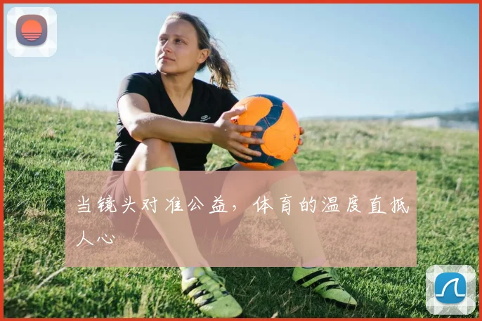 当镜头对准公益,体育的温度直抵人心