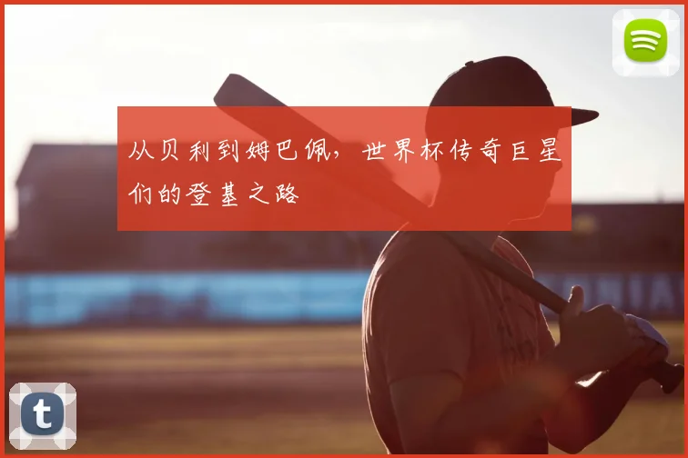 从贝利到姆巴佩,世界杯传奇巨星们的登基之路