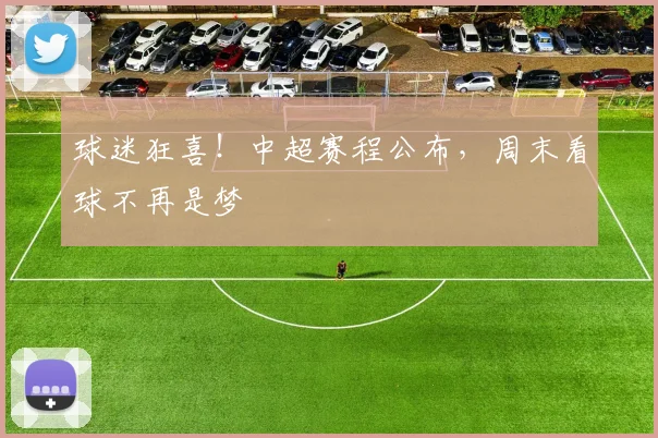 球迷狂喜!中超赛程公布,周末看球不再是梦