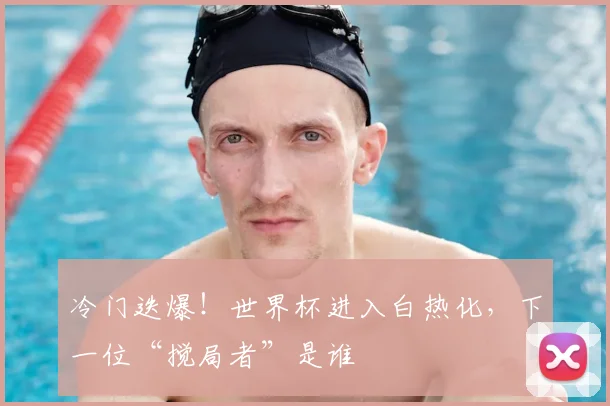 冷门迭爆!世界杯进入白热化,下一位“搅局者”是谁